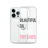 Beautiful Day to Save Tiny Lives iPhone® Case